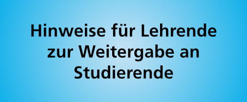 Hinweise für Lehrende zur Weitergabe an Studierende