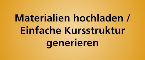 Materialien hochladen / Einfache Kursstruktur generieren